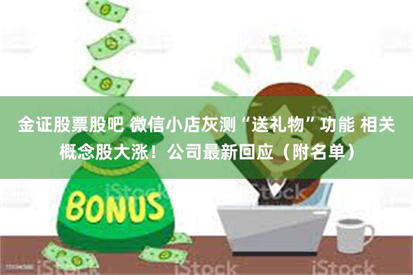 金证股票股吧 微信小店灰测“送礼物”功能 相关概念股大涨！公司最新回应（附名单）